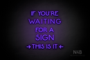 "IF YOU'RE WAITING FOR A SIGN THIS IS IT" (Mountain font) - LED neon sign