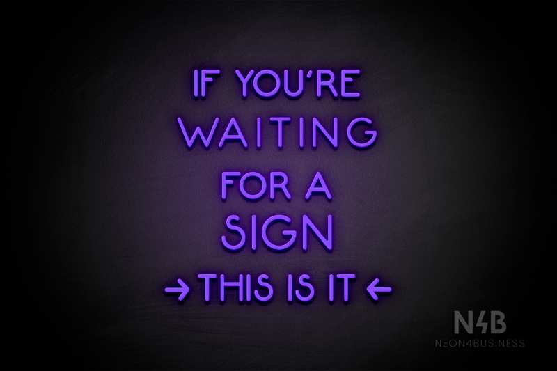 "IF YOU'RE WAITING FOR A SIGN THIS IS IT" (Mountain font) - LED neon sign