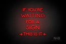 "IF YOU'RE WAITING FOR A SIGN THIS IS IT" (Mountain font) - LED neon sign