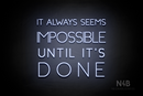 "IT ALWAYS SEEMS IMPOSSIBLE UNTIL IT'S DONE" (Create font) - LED neon sign