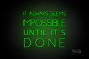 "IT ALWAYS SEEMS IMPOSSIBLE UNTIL IT'S DONE" (Create font) - LED neon sign