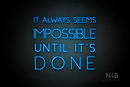 "IT ALWAYS SEEMS IMPOSSIBLE UNTIL IT'S DONE" (Create font) - LED neon sign