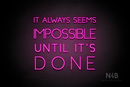 "IT ALWAYS SEEMS IMPOSSIBLE UNTIL IT'S DONE" (Create font) - LED neon sign