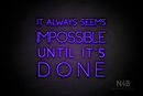 "IT ALWAYS SEEMS IMPOSSIBLE UNTIL IT'S DONE" (Create font) - LED neon sign