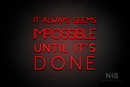 "IT ALWAYS SEEMS IMPOSSIBLE UNTIL IT'S DONE" (Create font) - LED neon sign