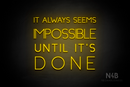 "IT ALWAYS SEEMS IMPOSSIBLE UNTIL IT'S DONE" (Create font) - LED neon sign