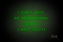 "I DON'T NEED AN INSPIRATIONAL QUOTE I NEED COFFEE" (Whisper font) - LED neon sign