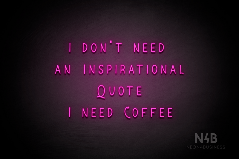 "I DON'T NEED AN INSPIRATIONAL QUOTE I NEED COFFEE" (Whisper font) - LED neon sign