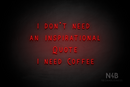 "I DON'T NEED AN INSPIRATIONAL QUOTE I NEED COFFEE" (Whisper font) - LED neon sign