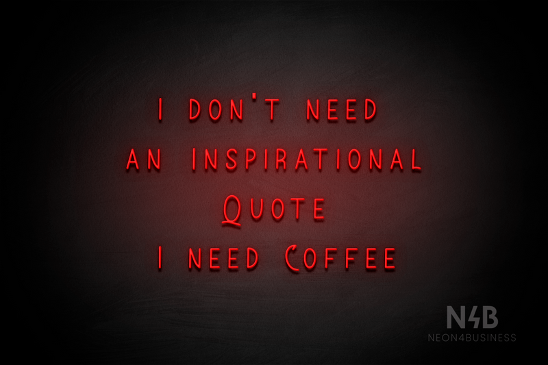 "I DON'T NEED AN INSPIRATIONAL QUOTE I NEED COFFEE" (Whisper font) - LED neon sign