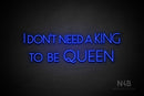 "I DON'T NEED A KING TO BE QUEEN" (Paradise font) - LED neon sign