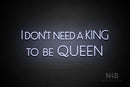 "I DON'T NEED A KING TO BE QUEEN" (Paradise font) - LED neon sign