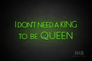 "I DON'T NEED A KING TO BE QUEEN" (Paradise font) - LED neon sign