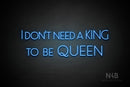 "I DON'T NEED A KING TO BE QUEEN" (Paradise font) - LED neon sign
