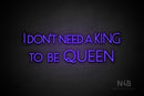 "I DON'T NEED A KING TO BE QUEEN" (Paradise font) - LED neon sign