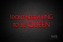 "I DON'T NEED A KING TO BE QUEEN" (Paradise font) - LED neon sign