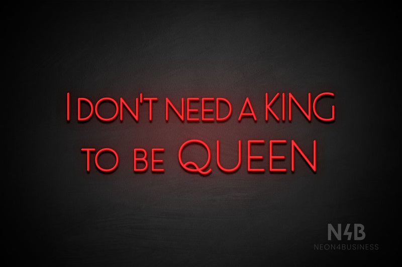 "I DON'T NEED A KING TO BE QUEEN" (Paradise font) - LED neon sign