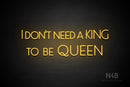 "I DON'T NEED A KING TO BE QUEEN" (Paradise font) - LED neon sign