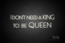 "I DON'T NEED A KING TO BE QUEEN" (Paradise font) - LED neon sign