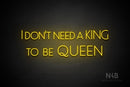 "I DON'T NEED A KING TO BE QUEEN" (Paradise font) - LED neon sign