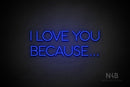 "I LOVE YOU BECAUSE..." (Sunny Day font) - LED neon sign
