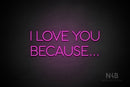 "I LOVE YOU BECAUSE..." (Sunny Day font) - LED neon sign