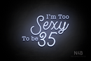"I'm Too Sexy To be 35" (Morning font, StereoDEMO font) - LED neon sign