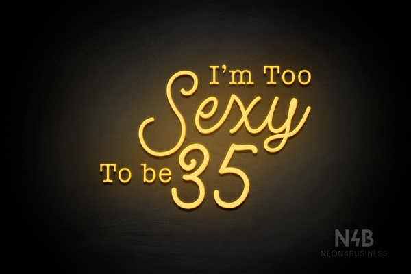 "I'm Too Sexy To be 35" (Morning font, StereoDEMO font) - LED neon sign