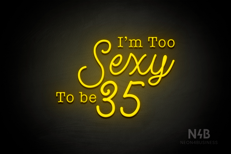 "I'm Too Sexy To be 35" (Morning font, StereoDEMO font) - LED neon sign