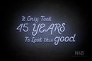 "It Only Took 45 YEARS To Look this good" (Sparkle font) - LED neon sign