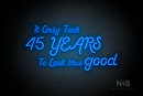 "It Only Took 45 YEARS To Look this good" (Sparkle font) - LED neon sign