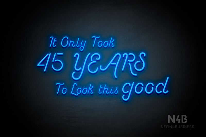 "It Only Took 45 YEARS To Look this good" (Sparkle font) - LED neon sign