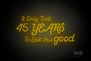 "It Only Took 45 YEARS To Look this good" (Sparkle font) - LED neon sign
