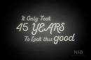 "It Only Took 45 YEARS To Look this good" (Sparkle font) - LED neon sign