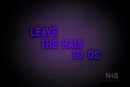 "LEAVE THE HAIR TO US" (Balloon font) - LED neon sign