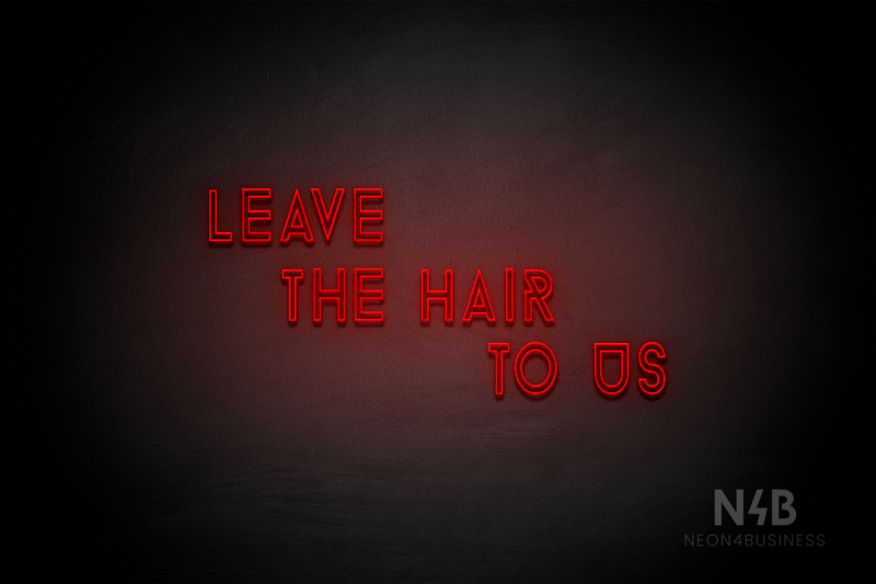 "LEAVE THE HAIR TO US" (Balloon font) - LED neon sign