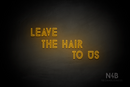 "LEAVE THE HAIR TO US" (Balloon font) - LED neon sign