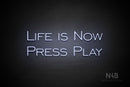"LIFE IS NOW PRESS PLAY" (One Day font) - LED neon sign