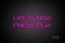"LIFE IS NOW PRESS PLAY" (One Day font) - LED neon sign