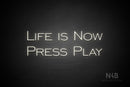 "LIFE IS NOW PRESS PLAY" (One Day font) - LED neon sign