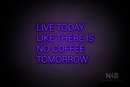 "LIVE TODAY LIKE THERE IS NO COFFFE TOMORROW" (Control Variable Concept font) - LED neon sign