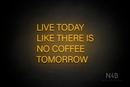 "LIVE TODAY LIKE THERE IS NO COFFFE TOMORROW" (Control Variable Concept font) - LED neon sign