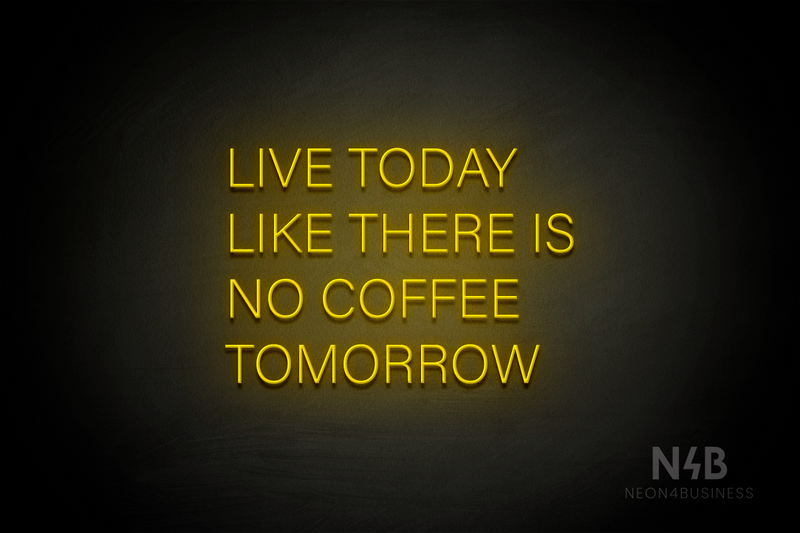 "LIVE TODAY LIKE THERE IS NO COFFFE TOMORROW" (Control Variable Concept font) - LED neon sign