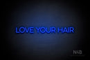 "LOVE YOUR HAIR" (Sunny Day Display font) - LED neon sign
