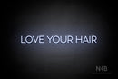 "LOVE YOUR HAIR" (Sunny Day Display font) - LED neon sign