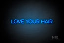 "LOVE YOUR HAIR" (Sunny Day Display font) - LED neon sign