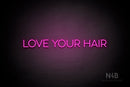 "LOVE YOUR HAIR" (Sunny Day Display font) - LED neon sign