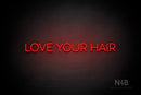 "LOVE YOUR HAIR" (Sunny Day Display font) - LED neon sign