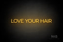 "LOVE YOUR HAIR" (Sunny Day Display font) - LED neon sign