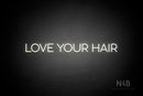 "LOVE YOUR HAIR" (Sunny Day Display font) - LED neon sign